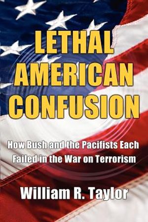 Lethal American Confusion: How Bush and the Pacifists Each Failed in the War on Terrorism image number 0