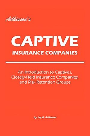 Adkisson's Captive Insurance Companies: An Introduction to Captives, Closely-Held Insurance Companies, and Risk Retention Groups image number 0