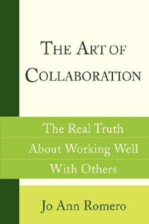 The Art of Collaboration: The Real Truth about Working Well with Others image number 0