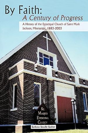 By Faith: A Century of Progress: A History of the Episcopal Church of Saint Mark, Jackson, Mississippi 1883-2003 image number 0