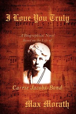 I Love You Truly: A Biographical Novel Based on the Life of Carrie Jacobs-Bond image number 0