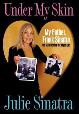 Under My Skin: My Father, Frank Sinatra The Man Behind the Mystique image number 0