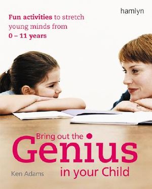 Bring Out the Genius in Your Child: Fun Activities to Stretch Young Minds from 0 - 11 Years image number 0