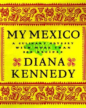 My Mexico: A Culinary Odyssey with More Than 300 Recipes image number 0