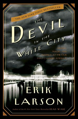 The Devil in the White City: Murder, Magic, and Madness at the Fair That Changed America image number 0