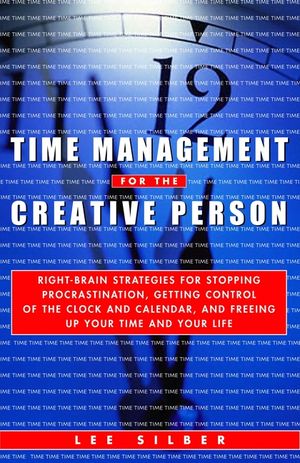 Time Management for the Creative Person: Right-Brain Strategies for Stopping Procrastination, Getting Control of the Clock and Calendar, and Freeing U image number 0