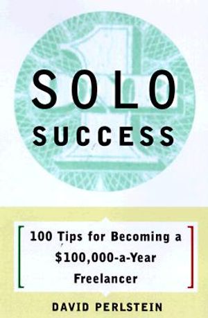 Solo Success: 100 Tips for Becoming a $100,000-A-Year Freelancer image number 0