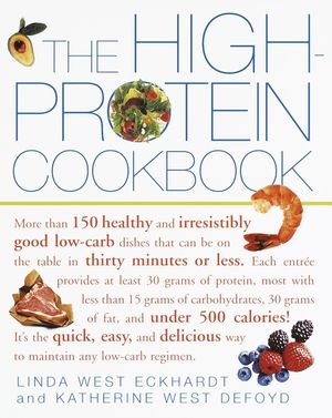 The High-Protein Cookbook: More Than 150 Healthy and Irresistibly Good Low-Carb Dishes That Can Be on the Table in Thirty Minutes or Less. image number 0