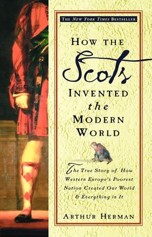 How the Scots Invented the Modern World: The True Story of How Western Europe's Poorest Nation Created Our World and Everything in It image number 0