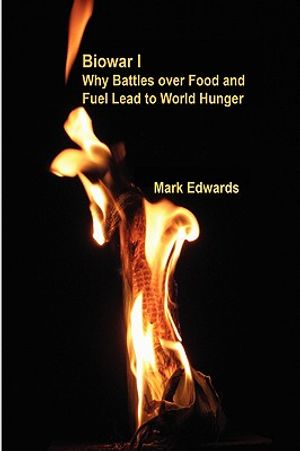 Biowar I: Why Battles Over Food and Fuel Lead to World Hunger image number 0