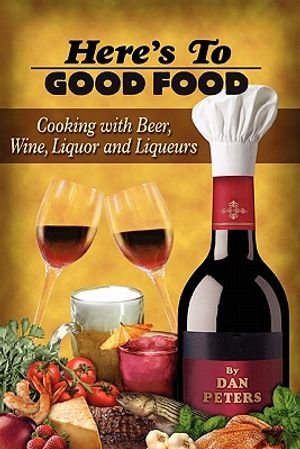 Here's To Good Food: Cooking With Beer, Wine, Liquor & Liqueurs image number 0
