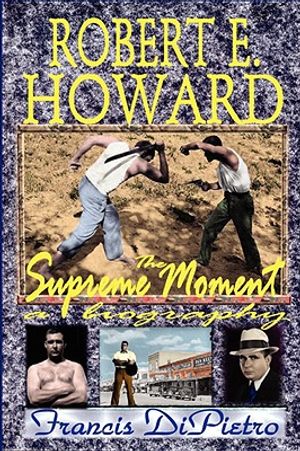 Robert E. Howard, the Supreme Moment: A Biography image number 0