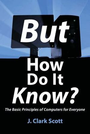 But How Do It Know?: The Basic Principles of Computers for Everyone image number 0