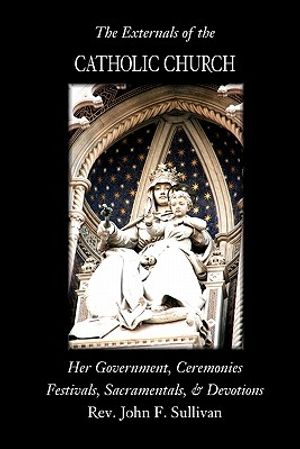 The Externals of the Catholic Church: Her Government, Ceremonies, Festivals, Sacramentals and Devotions image number 0
