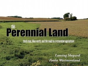 This Perennial Land: Third Crops, Blue Earth, and the Road to a Restorative Agriculture image number 0