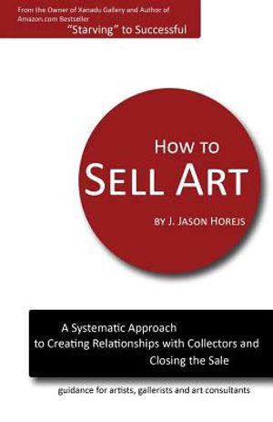 How to Sell Art: A Systematic Approach to Creating Relationships with Collectors and Closing the Sale image number 0