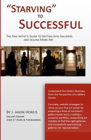 "Starving" to Successful: The Fine Artist's Guide to Getting Into Galleries and Selling More Art image number 0