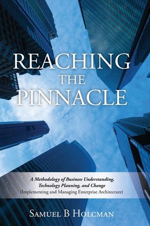 Reaching the Pinnacle: A Methodology of Business Understanding, Technology Planning, and Change (Implementing and Managing Enterprise Archite image number 0