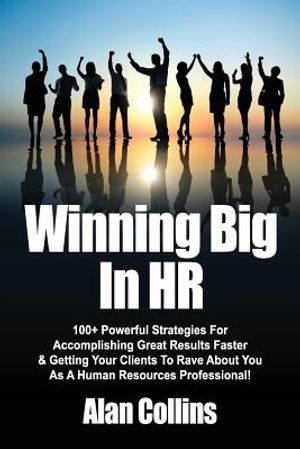 Winning Big In HR: 100+ Powerful Strategies For Accomplishing Great Results Faster & Getting Your Clients To Rave About You As A Human Re image number 0