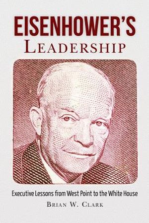 Eisenhower's Leadership: Executive Lessons from West Point to the White House image number 0