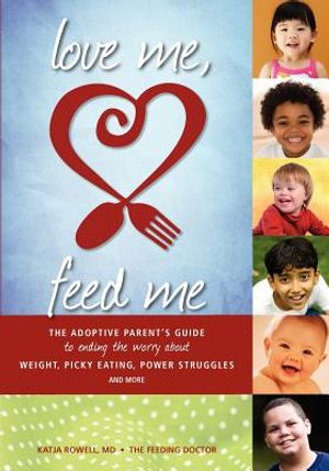 Love Me, Feed Me: The Adoptive Parent's Guide to Ending the Worry about Weight, Picky Eating, Power Struggles and More image number 0