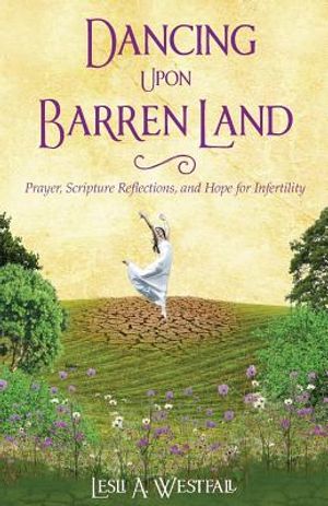 Dancing Upon Barren Land: Prayer, Scripture Reflections, and Hope for Infertility image number 0