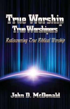 True Worship True Worshippers: Rediscovering True Biblical Worship image number 0