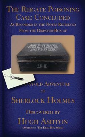 The Reigate Poisoning Case: Concluded: As Recorded in the Notes Retrieved from the Dispatch-Box of John H. Watson MD image number 0
