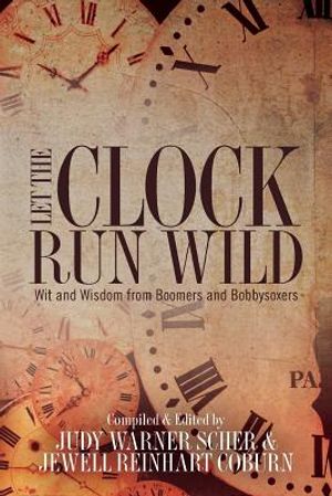 Let the Clock Run Wild: Wit and Wisdom from Boomers and Bobbysoxers image number 0