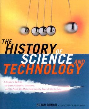 The History of Science and Technology: A Browser's Guide to the Great Discoveries, Inventions, and the People Who Made Them from the Dawn of Time to T image number 0