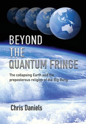 Beyond the Quantum Fringe: The collapsing Earth and the preposterous religion of the Big Bang image number 0