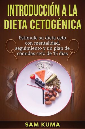 Introducci&oacute;n a la Dieta Cetog&eacute;nica: Estimule su dieta ceto con mentalidad, seguimiento y un plan de comidas ceto de 15 d&iacute;as image number 0