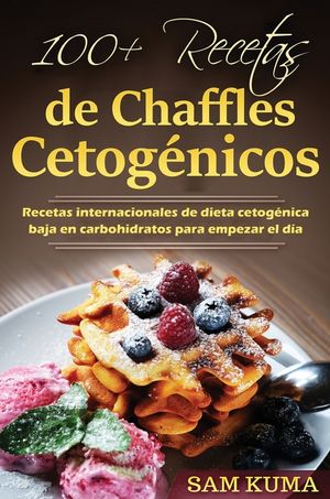100+ Recetas de Chaffles Cetog&eacute;nicos: Recetas internacionales de dieta cetog&eacute;nica baja en carbohidratos para empezar el d&iacute;a image number 0
