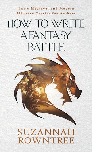 How to Write a Fantasy Battle: Basic Medieval and Modern Military Tactics for Authors image number 0