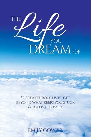 The Life You Dream Of: 52 Breakthroughs To Get Beyond What Keeps You Stuck & Holds You Back image number 0