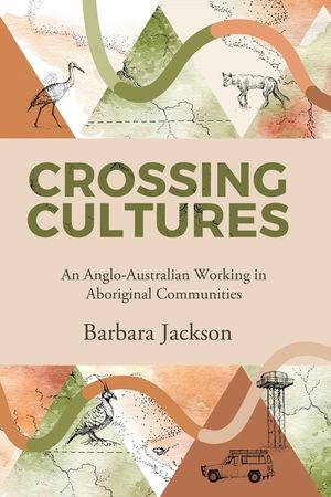 Crossing cultures: An Anglo-Australian working in Aboriginal Communities: Papunya 1982 Coonamble 1989 Yarralin 1995 image number 0