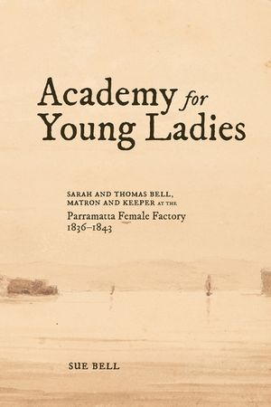 Academy for Young Ladies: Sarah and Thomas Bell, Matron and Keeper at the Parramatta Female Factory 1836-1843 image number 0