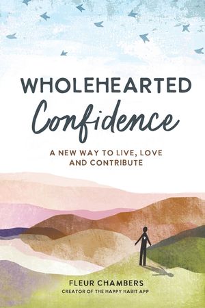 Wholehearted Confidence: A new way to live, love and contribute image number 0