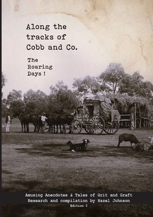 Along the tracks of Cobb and Co. - The Roaring Days !: Amusing Anecdotes & Tales of Grit and Graft image number 0