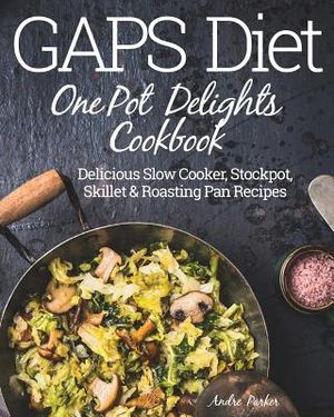 GAPS Diet One Pot Delights Cookbook: Delicious Slow Cooker, Stockpot, Skillet & Roasting Pan Recipes image number 0