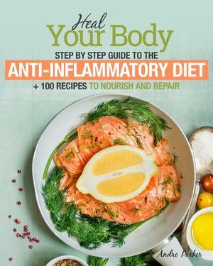 Anti-Inflammatory Diet: Heal Your Body - Step by Step Guide + 100 Recipes to Nourish and Repair image number 0