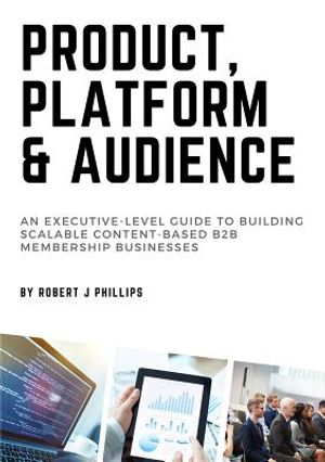 Product, Platform and Audience: A guide to building scalable content-based B2B membership businesses. image number 0