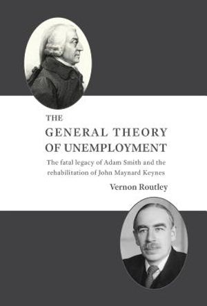 The General Theory of Unemployment: The Fatal Legacy of Adam Smith and the Rehabilitation of John Maynard Keynes image number 0
