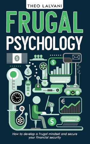 Frugal Psychology: How to Develop a Frugal Mindset and Secure Your Financial Security image number 0