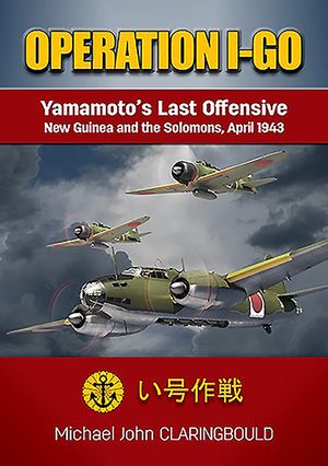 Operation I-Go: Yamamoto's Last Offensive ̶ New Guinea and the Solomons April 1943 image number 0