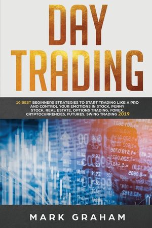 Day Trading: 10 Best Beginners Strategies to Start Trading Like a Pro and Control Your Emotions in Stock, Penny Stock, Real Estate, image number 0