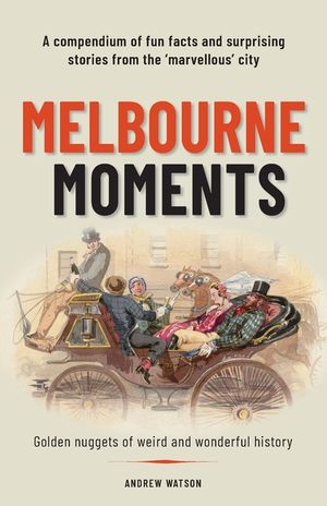 Melbourne Moments: A compendium of fun facts and surprising stories from the 'marvellous' city image number 0