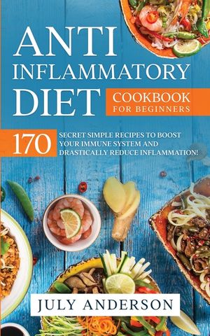 Anti-Inflammatory Diet Cookbook for Beginners: 170 Secret Simple Recipes to Boost Your Immune System and Drastically Reduce Inflammation! image number 0