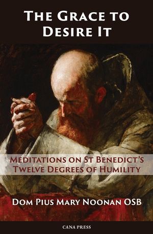 The Grace to Desire It: Meditations on St Benedict's Twelve Degrees of Humility image number 0