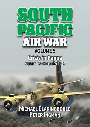 South Pacific Air War: Volume 5 - Crisis in Papua September - December 1942 image number 0